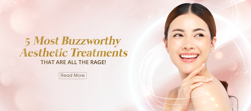 5 Most Buzzworthy Aesthetic Treatments That Are All The Rage!